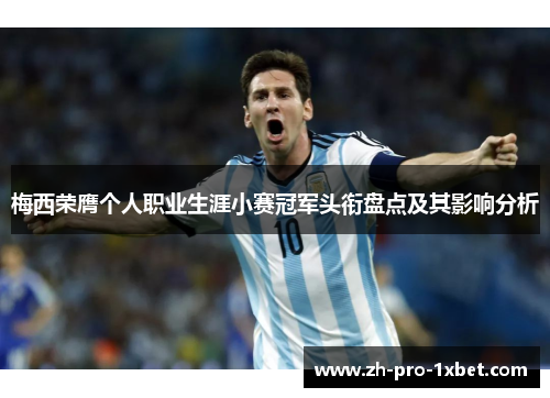 梅西荣膺个人职业生涯小赛冠军头衔盘点及其影响分析 梅西荣膺个人职业生涯小赛冠军头衔盘点及其影响分析