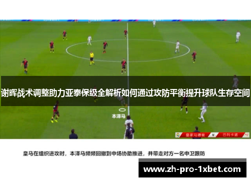 谢晖战术调整助力亚泰保级全解析如何通过攻防平衡提升球队生存空间