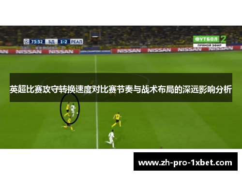 英超比赛攻守转换速度对比赛节奏与战术布局的深远影响分析 英超比赛攻守转换速度对比赛节奏与战术布局的深远影响分析