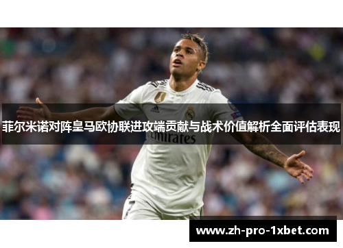 菲尔米诺对阵皇马欧协联进攻端贡献与战术价值解析全面评估表现