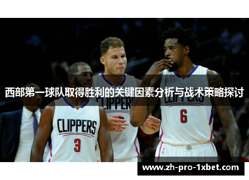 西部第一球队取得胜利的关键因素分析与战术策略探讨 西部第一球队取得胜利的关键因素分析与战术策略探讨