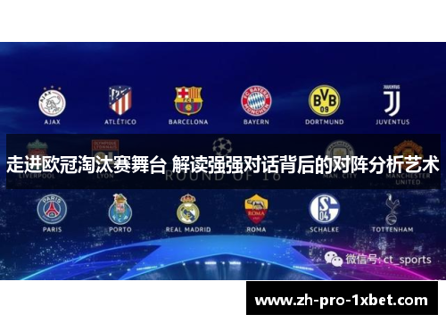 走进欧冠淘汰赛舞台 解读强强对话背后的对阵分析艺术 走进欧冠淘汰赛舞台 解读强强对话背后的对阵分析艺术