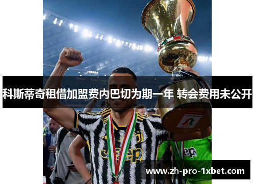 科斯蒂奇租借加盟费内巴切为期一年 转会费用未公开
