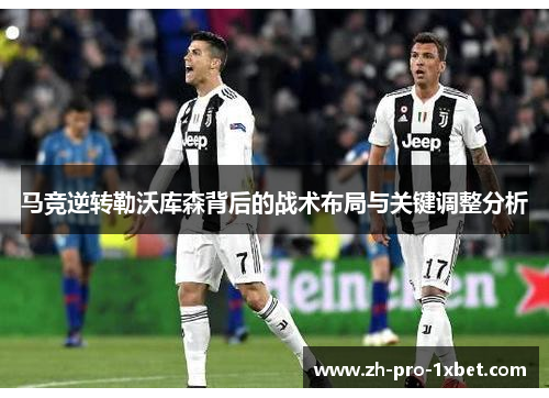 马竞逆转勒沃库森背后的战术布局与关键调整分析 马竞逆转勒沃库森背后的战术布局与关键调整分析