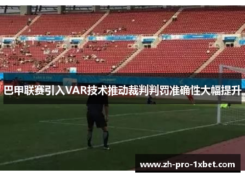 巴甲联赛引入VAR技术推动裁判判罚准确性大幅提升 巴甲联赛引入VAR技术推动裁判判罚准确性大幅提升