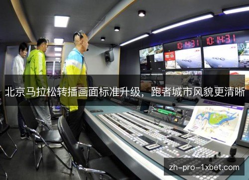 北京马拉松转播画面标准升级，跑者城市风貌更清晰